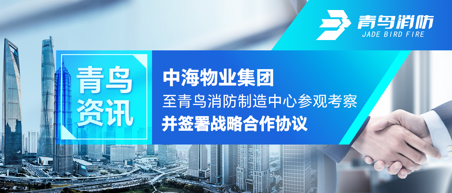 青鸟资讯 | 中海物业集团至青鸟消防制造中心参观考察并签署战略合作协议